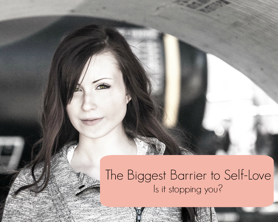 The Biggest Barrier to Self-Love – Is it stopping you?